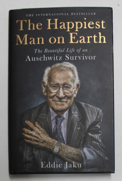 THE HAPPIEST MAN ON EARTH - THE BEAUTIFUL LIFE ON AN AUSCHWITZ SURVIVOR by EDDIE JAKU , 2020