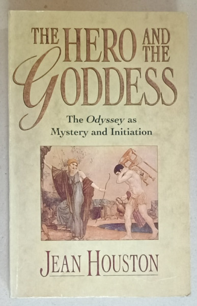 THE HERO AND THE GODDESS , THE ODYSSEY ALS MYSTERY AND INITIATION by JEAN HOUSTON , 1993