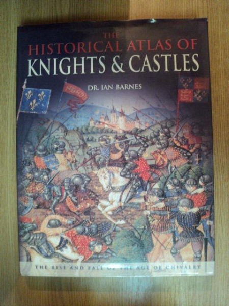 THE HISTORICAL ATLAS OF KNIGHTS & CASTLES de IAN BARNES , 2007