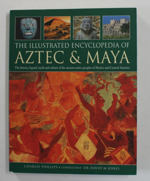 THE  ILLUSTRATED ENCYCLOPEDIA OF AZTEC and MAYA , by CHARLES PHILLIPS , 2010