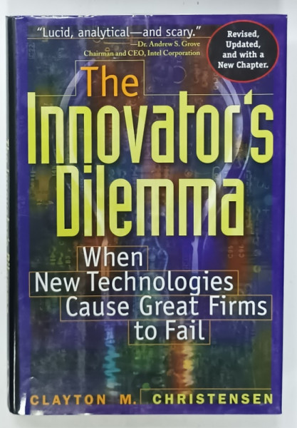 THE INNOVATOR 'S DILEMMA , WEN NEW TEHNOLOGIES CAUSE GREAT FIRMS TO FAIL by CLAYTON M. CHRISTENSEN , 1997