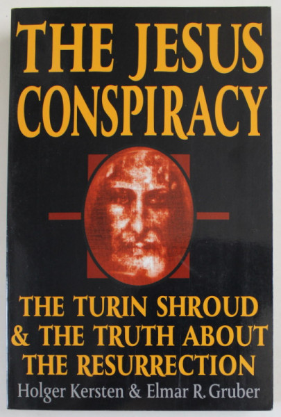 THE JESUS CONSPIRACY , THE TURN SHROUD and THE  TRUTH ABOUT THE RESURRECTION by HOLGER KERSTEN and ELMAR R. GRUBER , 1994