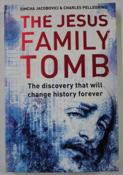 THE JESUS FAMILY TOMB , THE DISCOVERY THAT WILL CHANGE HISTORY FOREVER by SIMCHA JACOBOVICI and  CHARLES PELLEGRINO , 2007