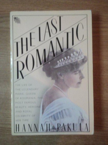 THE LAST ROMANTIC. A BIOGRAPHY OF QUEEN MARIE OF ROUMANIA