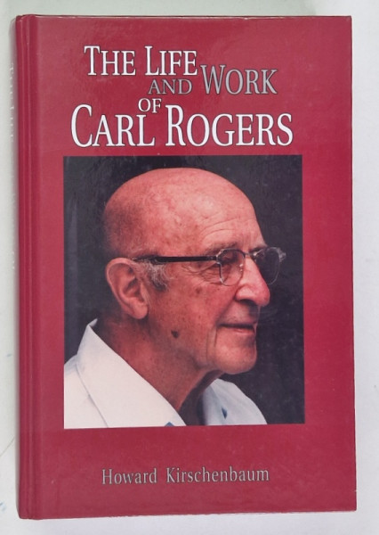 THE LIFE AND WORK OF CARL ROGERS by HOWARD KIRSCHENBAUM , 2007 *PREZINTA HALOURI DE APA