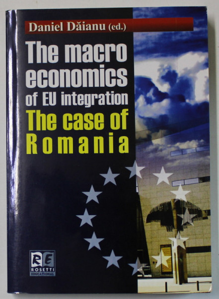 THE MACRO ECONOMICS OF EU INTEGRATION , THE CASE OF ROMANIA  by DANIEL DAIANU , 2008, SEMNATA DE AUTOR *