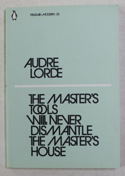 THE MASTER 'S TOOLS WILL NEVER DISMANTLE THE MASTER 'S HOUSE by AUDRE LORDE , 2018