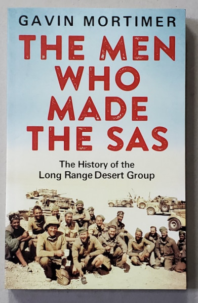 THE MEN WHO MADE THE SAS - THE HISTORY OF THE LONG DESERT GROUP by GAVIN MORTIMER , 2016