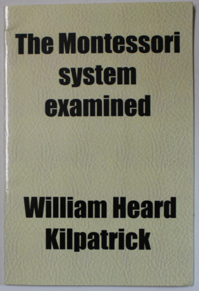 THE MONTESSORI SYSTEM EXAMINED by WILLIAM HEARD KILPATRICK , 2009