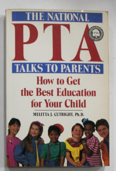 THE NATIONAL PTA , TALKS TO PARENTS , HOW TO GET THE BEST EDUCATION FOR YOUR CHILD by MELITTA J. CUTRIGHT , 1989