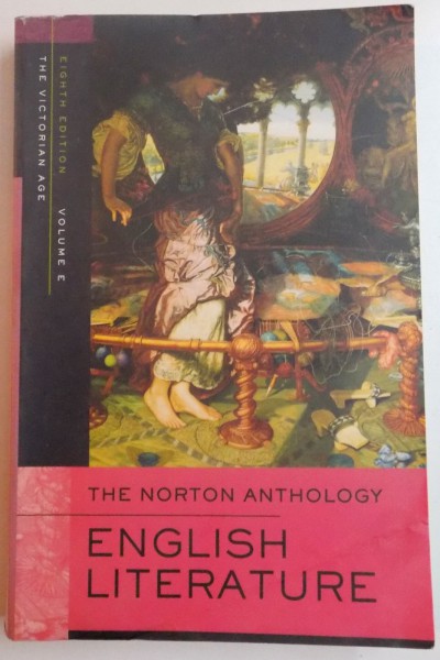 THE NORTON ANTHOLOGY OF ENGLISH LITERATURE by STEPHEN GREENBALTT , M.H. ABRAMS , VOLUME E : THE VICTORIAN AGE , EIGHTH EDITION , 2006