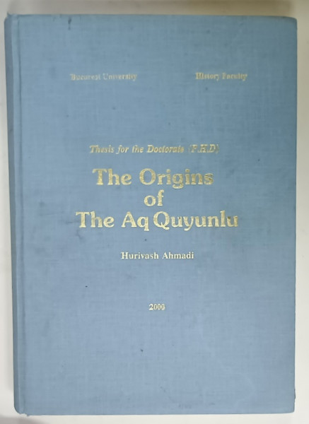 THE ORIGINS OF THE AQ QUYUNLU , thesis for doctorate by HURIVASH  AHMADI , 2000 , TEXT IN ENGLEZA SI PERSANA