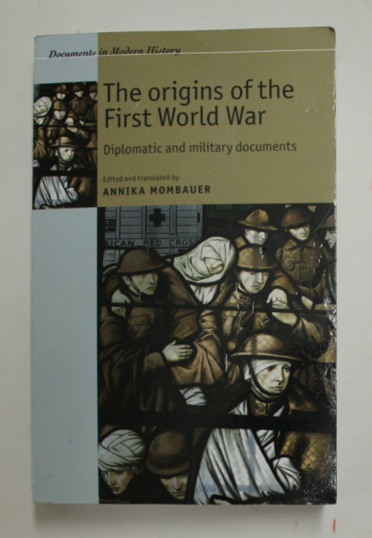 THE ORIGINS OF THE FIRST WORLD WAR -  DIPLOMATIC AND MILITARY DOCUMENTS , edited by ANNIKA MOMBAUER , 2013