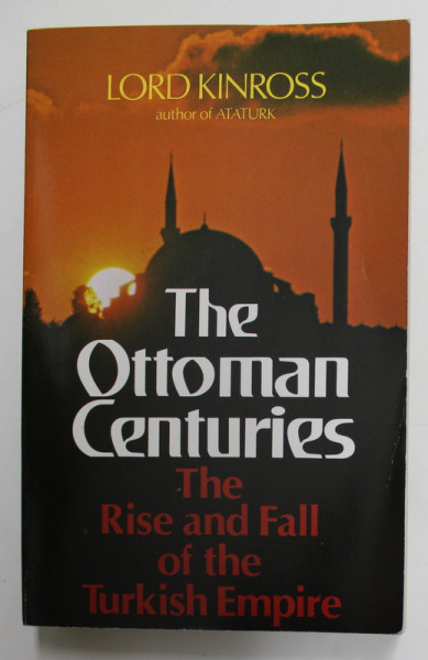 THE OTTOMAN CENTURIES - THE RISE AND FALL OF THE TURKISH EMPIRE by LORD KINROSS , 2002