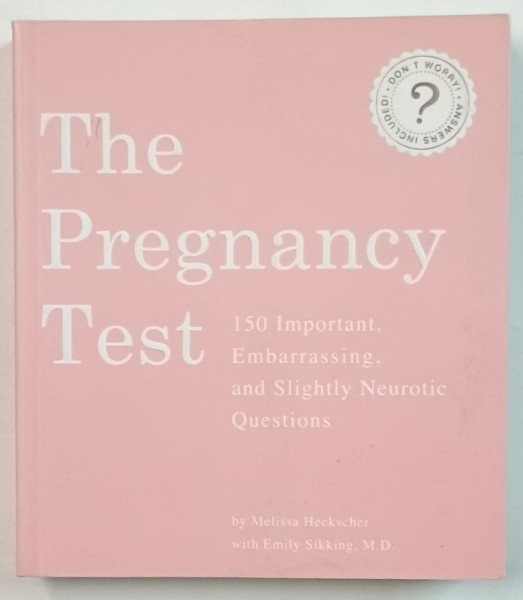 THE PREGNANCY TEST , 150 IMPORTANT , EMBARRASSING , AND SLIGHTLY NEUROTIC QUESTIONS by MELISSA HECKSHER , 2011