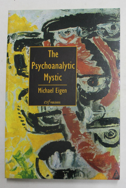 THE PSYCHOANALITIC MYSTIC by MICHAEL EIGEN , 1998