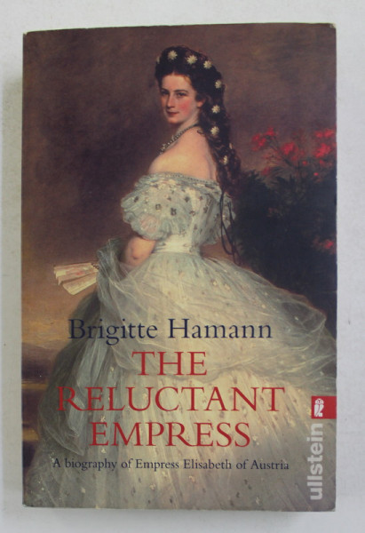 THE  RELUCTANT EMPRESS - A BIOGRAPHY OF EMPRESS ELISABETH OF AUSTRIA by BRIGITTE HAMANN , 2008