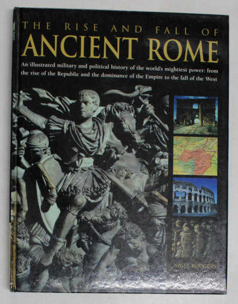 THE RISE AND FALL OF ANCIENT ROME - AN ILLUSTRATED MILITARY AND POLITICAL HISTORY OF THE WORLD 'S MIGHTIEST POWER by NIGEL  RODGERS , 2007