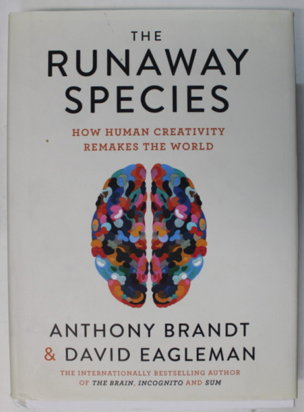 THE RUNAWAY SPECIES , HOW HUMAN CREATIVITY REMAKES THE WORLD by ANTHONY BRANDT and DAVID EAGLEMAN , 2017