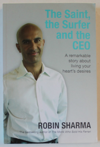 THE SAINT , THE SURFER AND THE CEO , A REMARKABLE STORY ABOUT LIVING YOUR HEART ' S DRESS by ROBIN SHARMA , 2006