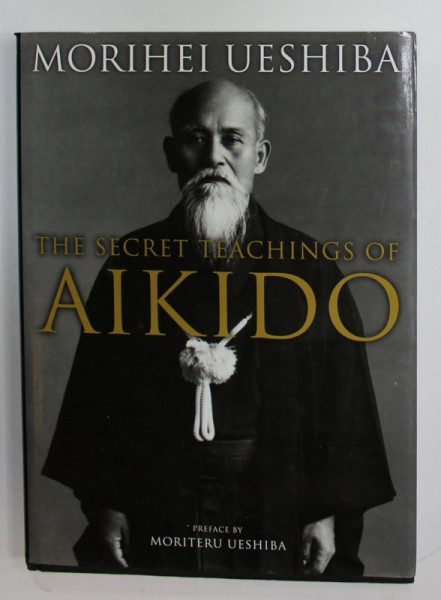 THE SECRET TEACHINGS OF AIKIDO by MORIHEI UESHIBA , 2007