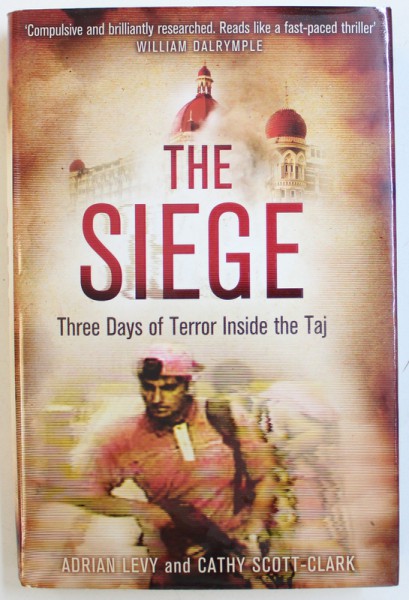 THE SIEGE  - THREE DAYS OF TERROR INSIDE THE TAJ by ADRIAN LEVY and CATHY SCOTT - CLARK , 2013