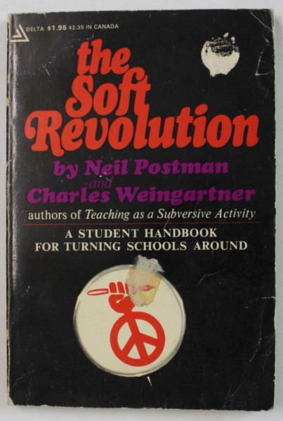 THE SOFT REVOLUTION by NEIL POSTMAN and CHARLES WEINGARTNER , A STUDENT HANDBOOK FOR TURNING SCHOOLS AROUND , 1971