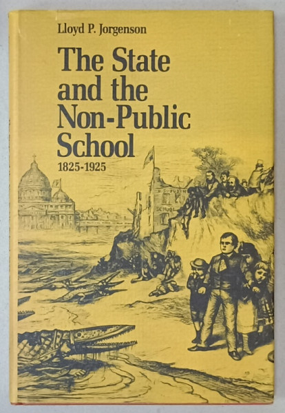 THE STATE AND THE NON - PUBLIC SCHOOL 1825 -1925 by LLOYD P. JORGENSON , 1987