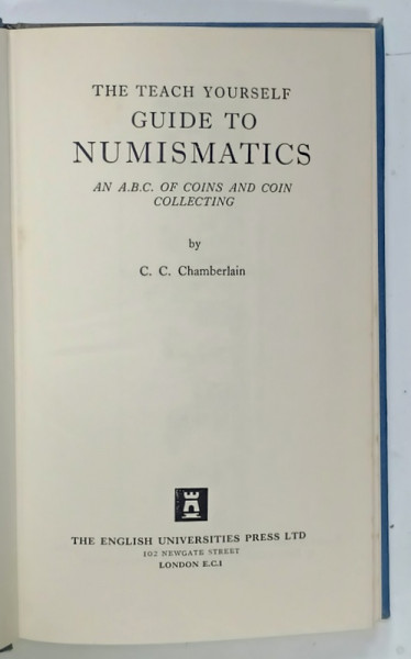 THE TEACH YOURSELF GUIDE TO NUMISMATICS , AN A.B.C. OF COINS AND COIN COLLECTING  by C.C. CHAMBERLAIN  , 1963