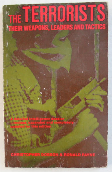 THE TERRORISTS - THEIR WEAPONS , LEADERS AND TACTICS by CHRISTOPHER DOBSON and RONALD PAYNE , 1982