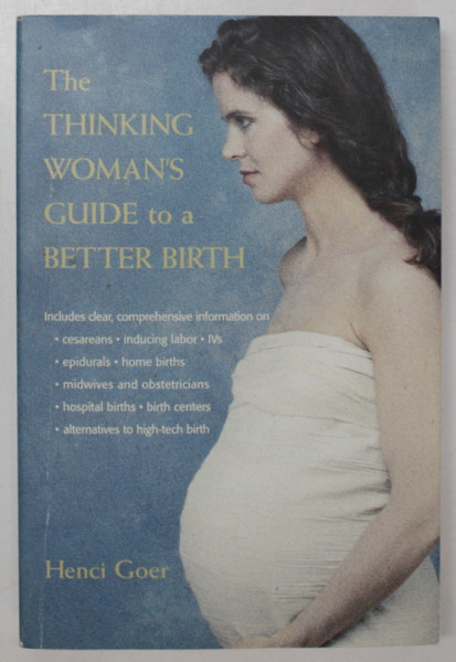 THE THINKING WOMAN 'S GUIDE TO A BETTER BIRTH by HENCI GOER , 1999