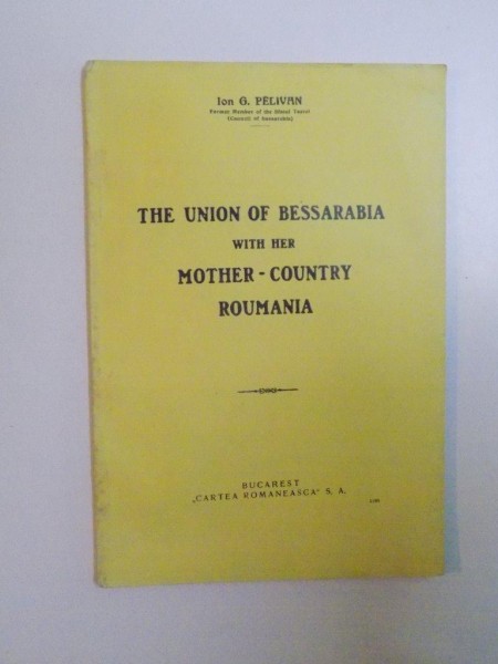 THE UNION OF BESSARABIA WITH HER MOTHER - COUNTRY ROUMANIA de ION G. PELIVAN