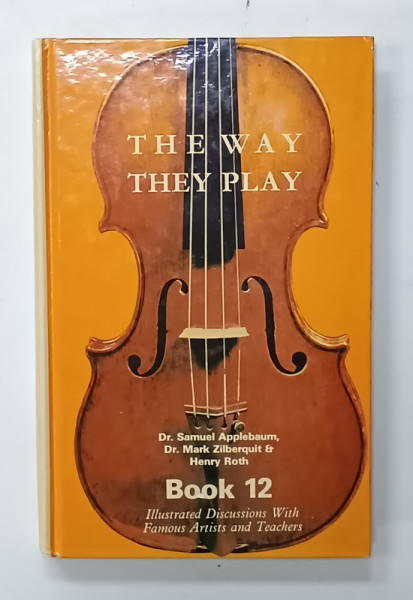 THE WAY THEY PLAY , by Dr. SAMUEL APPLEBAUM  and Dr. MARK ZILBERQUIT and HENRY ROTH , BOOK 12 , ILLUSTRATED DISCUSSIONS WITH FAMOUS ARTISTS AND TEACHERS , 1983
