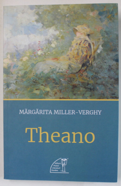 THEANO , roman de MARGARITA MILLER - VERGHY , EDITIE IN ROMANA si FRANCEZA , TIPARITA FATA / VERSO , 2018