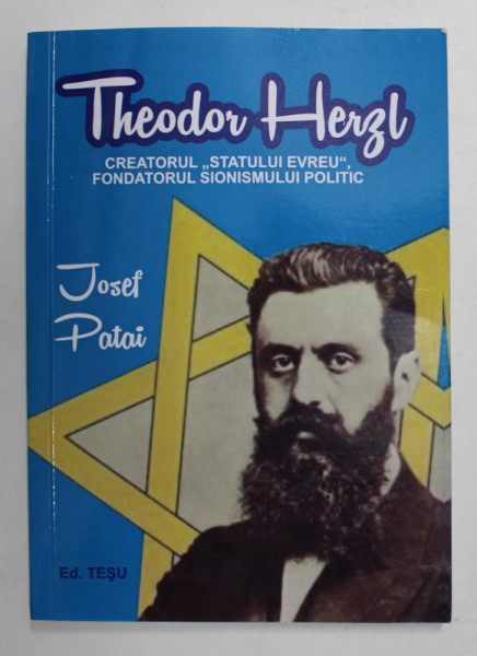 THEODOR HERZL - CREATORUL '' STATULUI EVREU '' , FONDATORUL SIONISMULUI POLITIC de JOSEF PATAI , 2018