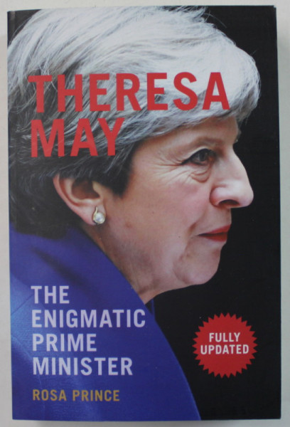 THERESA MAY , THE ENIGMATIC PRIME MINISTER by ROSA PRINCE , 2017