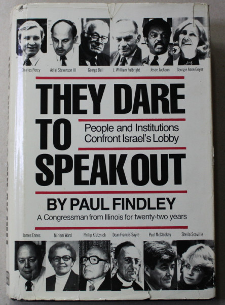 THEY DARE TO SPEAK OUT - PEOPLE AND INSTITUTIONS CONFRONT ISRAEL ' S LOBBY by PAUL FINDLEY , 1985