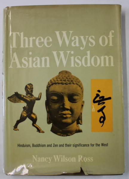 THREE WAYS OF ASIAN WISDOM by NANCY WILSON ROSS , HINDUISM , BUDDHISM AND ZEN ..., 1966