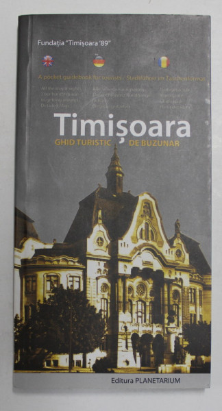 TIMISOARA - GHID TURISTIC DE BUZUNAR de PETRU ILIESU , TEXT IN ENGLEZA , GERMANA , ROMANA , 2007