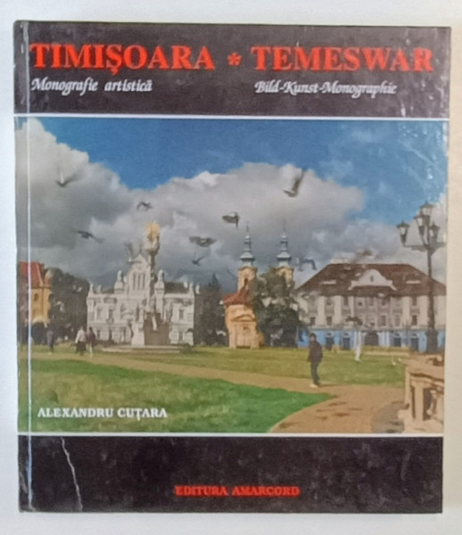 TIMISOARA , MONOGRAFIE ARTISTICA , TEXT IN ROMANA SI GERMANA de ALEXANDRU CUTARA , 1998