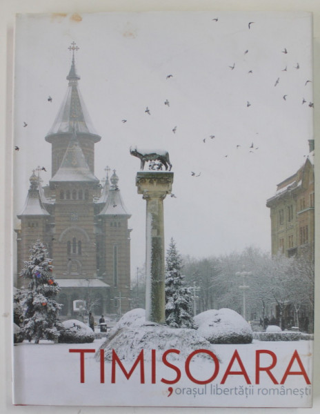 TIMISOARA , ORASUL LIBERTATII ROMANESTI texte , legende si ilustratii de MIHAI OPRIS ,  2014 , PREZINTA PETE PE SUPRACOPERTA