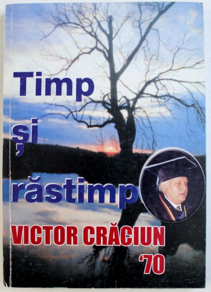 TIMP SI RASTIMP  - VICTOR CRACIUN ' 70  - CU PRILEJUL ANIVERSARII A SAPTE DECENII DE VIATA , 2004