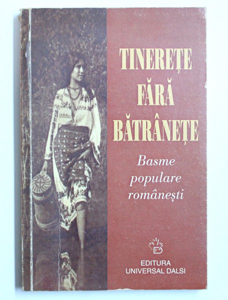 TINERETE FARA BATRANETE  - BASME POPULARE ROMANESTI , antologie de OVIDIU PAPADIMA , 2001