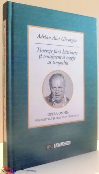 TINERETE FARA BATRANETE SI SENTIMENTUL TRAGIC AL TIMPULUI de ADRIAN ALUI GHEORGHE, EDITIA A II-A , 2012 DEDICATIE*