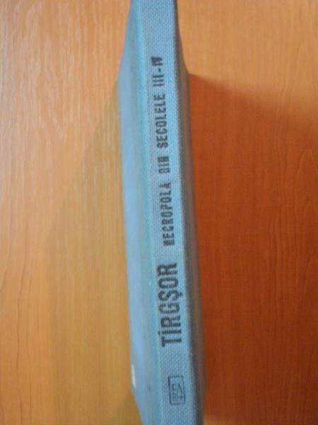 TIRGSOR NECROPOLA DIN SECOLELE III - IV e.n. de GHEORGHE DIACONU , Bucuresti 1965