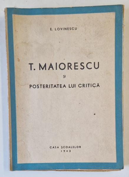 TITU MAIORESCU SI POSTERITATEA LUI CRITICA de E. LOVINESCU , 1943 * PREZINTA PETE PE COPERTI