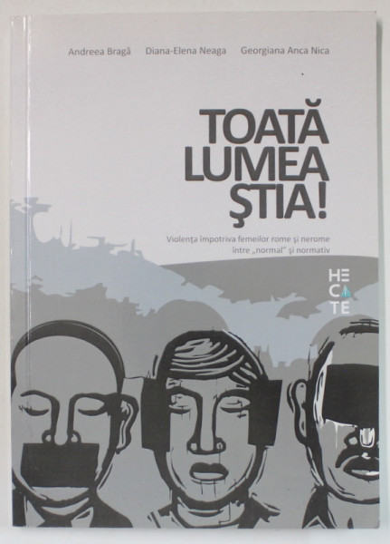 TOATA LUMEA STIA ! VIOLENTA IMPOTRIVA FEMEILOR ROME SI NEROME INTRE ' NORMAL '  SI NORMATIV de ANDREEA BRAGA ...GEORGIANA ANCA NICA , 2017