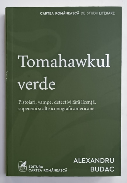 TOMAHAWKUL VERDE , PISTOLARI , VAMPE , DETECTIVI FARA LICENTA , SUPEREROI SI ALTE ICONOGRAFII AMERICANE de ALEXANDRU BUDAC , 2022