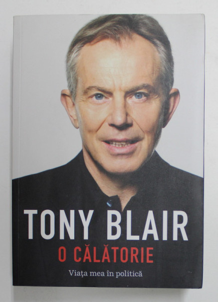 TONY BLAIR - O CALATORIE - VIATA MEA IN POLITICA , 2011