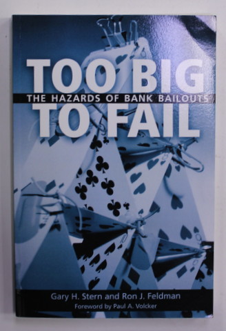 TOO BIG TO FAIL - TEH HAZARDS OF BANK BAILOUTS by GARY H. STERN and RON J. FELDMAN , 2004